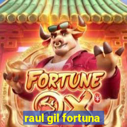 raul gil fortuna